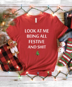 Look At Me Being All Festive And Shit Humorous Xmas Shirt