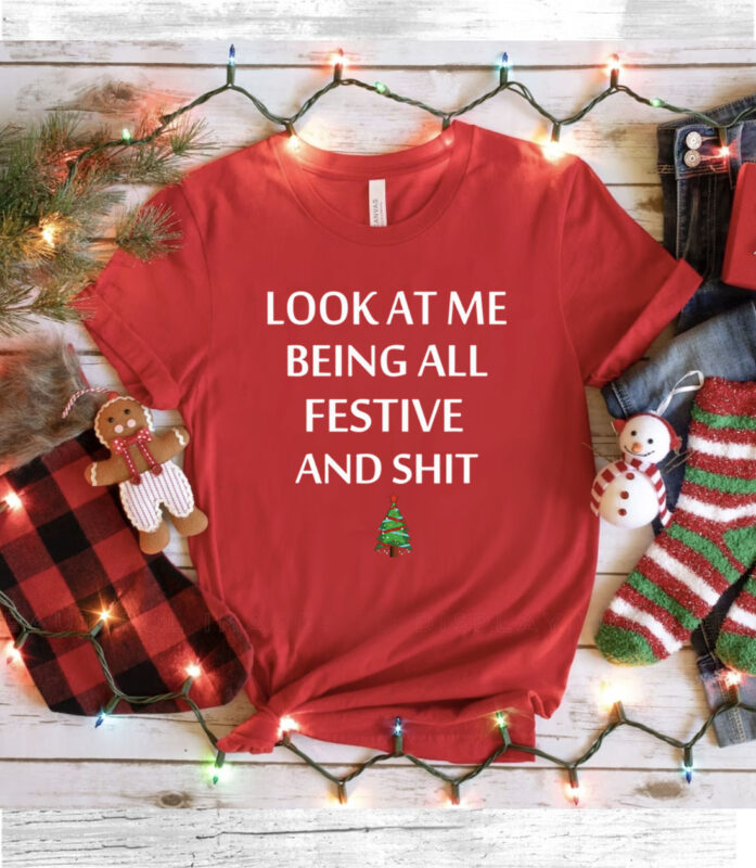 Look At Me Being All Festive And Shit Humorous Xmas Shirt