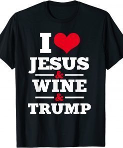 Love Jesus Wine Trump Religious Christian Faith Classic Shirt