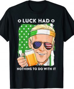 Luck Had Nothing To Do With It St Patricks Day Biden Beer Classic T-Shirt
