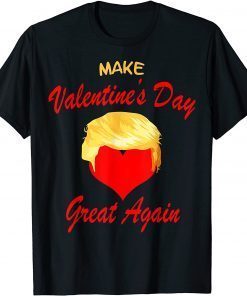 Make Valentine Day Great Again Trump Classic Shirt