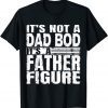 Mens Its Not A Dad Bod Its A Father Figure Unisex T-Shirt