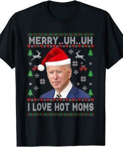 Merry Uh Uh I Love Hot Moms Biden Ugly Christmas Sweater Classic Shirt