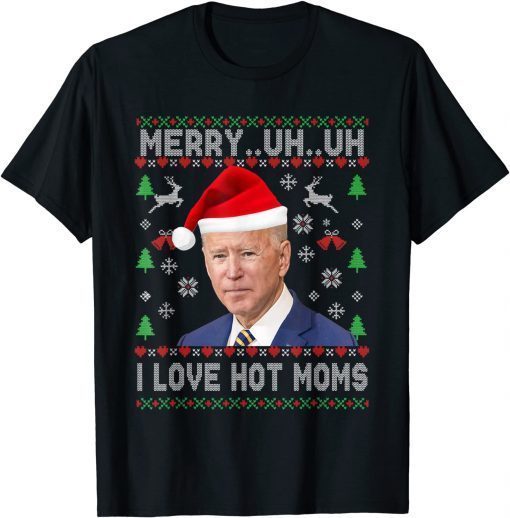 Merry Uh Uh I Love Hot Moms Biden Ugly Christmas Sweater Classic Shirt