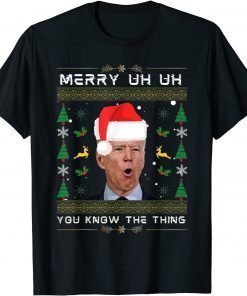 Merry Uh Uh You Know The Thing Joe Biden Ugly Christmas Unisex Shirt
