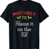 Most Likely To Blame It On The Elf Most Likely To Christmas Unisex Shirt
