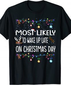 Most Likely To Wake Up Late On Christmas Day Classic Shirt