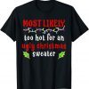Most Likely Too Hot For An Ugly Christmas Gift Shirt