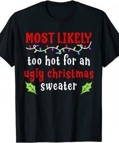 Most Likely Too Hot For An Ugly Christmas Gift Shirt