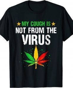 My Cough Is Not From The Virus Weed Marijuana 420 Unisex Shirt