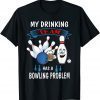 My Drinking Team Has A Bowling Problem Bowler Drinker Gift T-Shirt