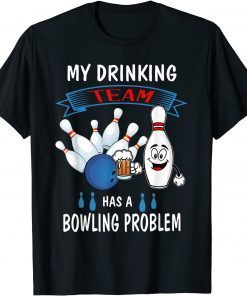My Drinking Team Has A Bowling Problem Bowler Drinker Gift T-Shirt