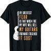 My Greatest Fear My Wife Will Sell My Guitars Classic Shirt