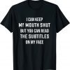 My Mouth Shut But You Can Read The Subtitles On My Face Classic T-Shirt