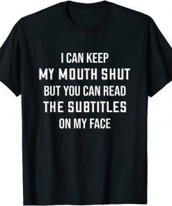 My Mouth Shut But You Can Read The Subtitles On My Face Classic T-Shirt