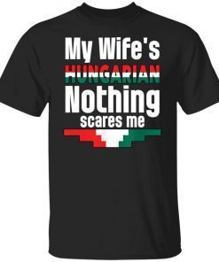 My Wife Is Hungarian Nothing Scares Me Classic shirt