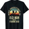 Never Underestimate An Old Man With A Fishing Rod Fisherman Classic Shirt