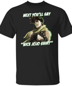 Next you’ll say nice Jojo Gift shirt