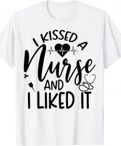 Nurse I Kissed A Nurse and I Liked It Unisex Shirt