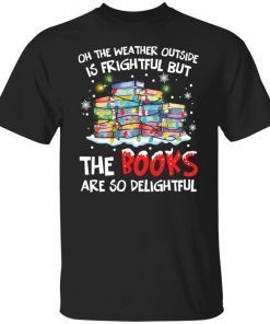 Oh The Weather Outside Is Frightful But The Books Are So delightful Christmas Sweater Limited shirt