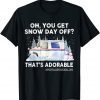 Oh, you Get Snow Day Off? That's Adorable Postal Worker Life 2022 Shirt