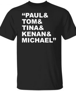 Paul and Tom and Tina and Kenan and Michael Limited shirt