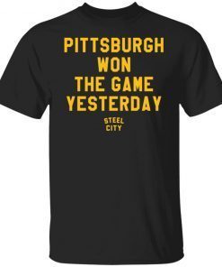 Pittsburgh Won The Game Yesterday Gift Shirt