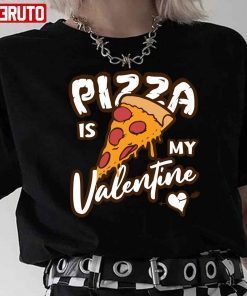 Pizza Is My Valentine Funny Single Food Lover Unisex shirt