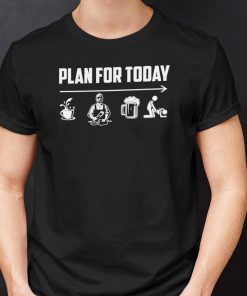 Plan For Today Coffee Cook Beer Sex Gift Shirt