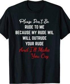 Please Don't Be Rude To Me Because My Rude Will Outrude Your Unisex Shirt