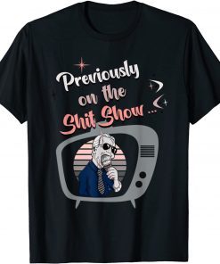 Previously On The Shit Show Anti Joe Biden Gift Shirt