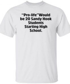 Prolife Would Be 20 Sandy Hook Students Starting High School Gift shirt
