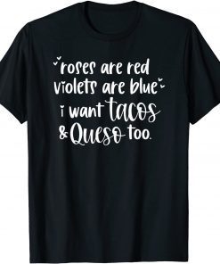 Roses Are Red Violets Are Blue I Want Queso and Tacos Too Gift Shirt