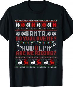 Santa Do You Love Me Rudolph Are We Riding Ugly Sweater Unisex Shirt