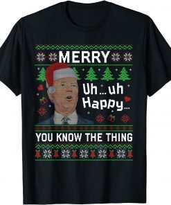 Santa Joe Biden Ugly Merry Uh Uh Happy You Know The Thing T-Shirt