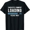 Sarcastic Comment Loading Please Wait Novelty Sarcasm Humor Gift Shirt