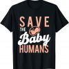 Save The Baby Humans - Unborn Pro Life Anti Abortion Classic Shirt