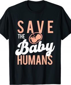 Save The Baby Humans - Unborn Pro Life Anti Abortion Classic Shirt