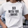 Sex With You Sucks T Shirt