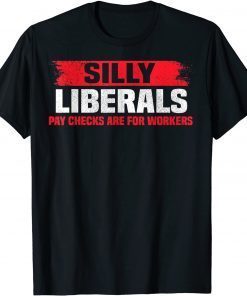 Silly Liberals Paychecks Are For Workers Pro President Trump Unisex Shirt
