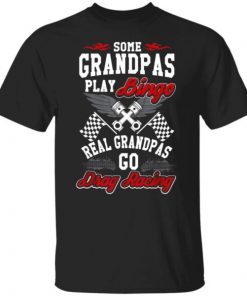 Some Grandpas Play Bingo Real Grandpas Drag Race Unisex shirt