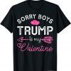 Sorry Boys Trump Is My Valentine Trump 2022 T-Shirt