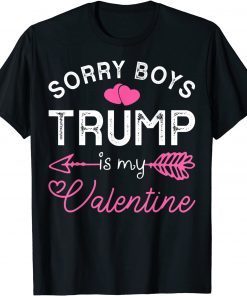 Sorry Boys Trump Is My Valentine Trump 2022 T-Shirt