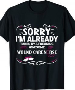Sorry I'm Already Taken By Freaking Awesome Wound Care Nurse Limited Shirt