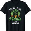 Sorry i have Plants this weekend Fun Floral Botanist Flower Unisex Shirt