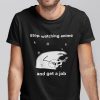 Stop Watching Anime And Get A Job Unisex Shirt