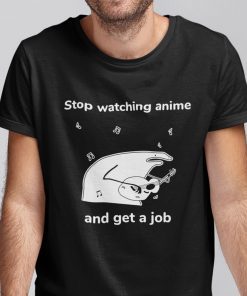 Stop Watching Anime And Get A Job Unisex Shirt