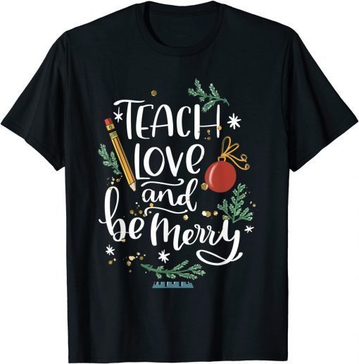 Teach Love And Be One Merry Teacher Christmas Decorations Classic Shirt