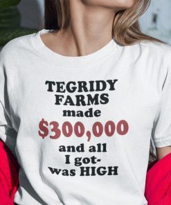 Tegridy Farms Made $300000 All I Got Was High Gift Shirt