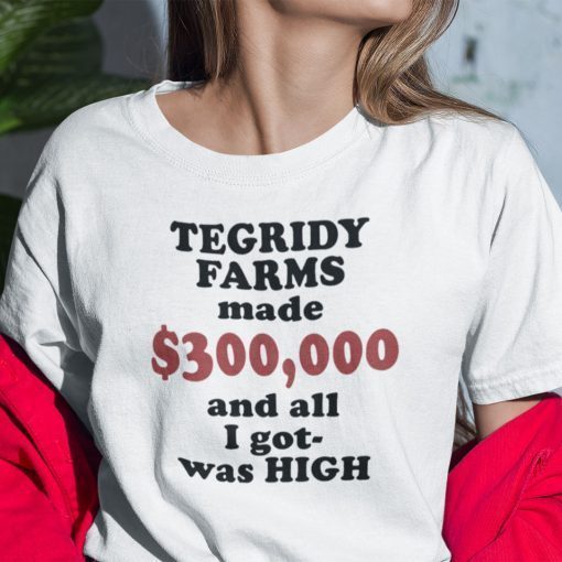 Tegridy Farms Made $300000 All I Got Was High Gift Shirt